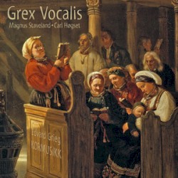 Choral Music by Edvard Grieg ;   Grex Vocalis ,   Carl Høgset ,   Magnus Staveland