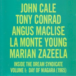Inside the Dream Syndicate, Volume I: Day of Niagara by John Cale ,   Tony Conrad ,   Angus MacLise ,   La Monte Young  and   Marian Zazeela