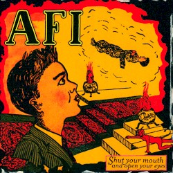 Shut Your Mouth and Open Your Eyes by AFI