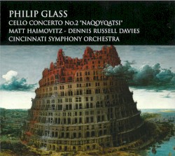 Cello Concerto no. 2: Naqoyqatsi by Philip Glass ;   Matt Haimovitz ,   Dennis Russell Davies ,   Cincinnati Symphony Orchestra