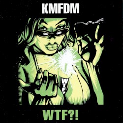WTF?! by KMFDM