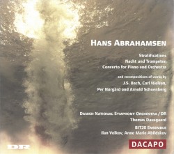 Stratifications, Nacht und Trompeten, Concerto for Piano and Orchestra, and Recompositions by Hans Abrahamsen ;   Danish National Symphony Orchestra ,   Thomas Dausgaard ,   BIT20 Ensemble ,   Ilan Volkov ,   Anne Marie Abildskov