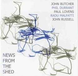 News From the Shed by Radu Malfatti ,   John Butcher ,   Phil Durrant ,   Paul Lovens  &   John Russell