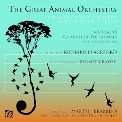 The Great Animal Orchestra: Symphony for Orchestra and Wild Soundscapes by Richard Blackford ;   Bernie Krause ,   BBC National Orchestra of Wales ,   Martyn Brabbins