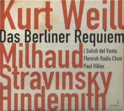 Das Berliner Requiem by Kurt Weill ,   Hindemith ,   Stravinsky ,   Milhaud ;   I Solisti del Vento ,   Flemish Radio Choir ,   Paul Hillier