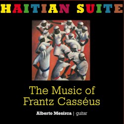 Haitian Suite: The Music of Frantz Casséus by Frantz Casséus ;   Alberto Mesirca