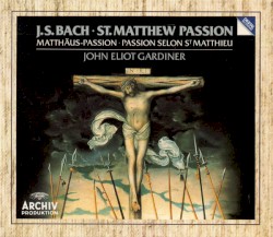 St. Matthew Passion by Johann Sebastian Bach ;   John Eliot Gardiner ,   The Monteverdi Choir ,   The London Oratory Junior Choir ,   The English Baroque Soloists