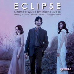 Eclipse: Chamber Music by Mischa Zupko by Mischa Zupko ;   Wendy Warner ,   Mischa Zupko ,   Sang Mee Lee