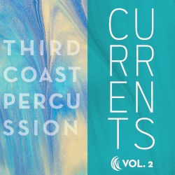 Currents / Volume 2 by Third Coast Percussion