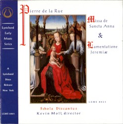 Missa de Sancta Anna / Lamentatione Jeremiæ by Pierre de la Rue ;   Schola Discantus ,   Kevin Moll