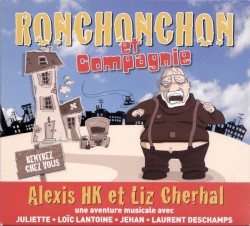 Ronchonchon et Compagnie by Alexis HK  et   Liz Cherhal  ; avec   Juliette ,   Loïc Lantoine ,   JeHaN ,   Laurent Deschamps