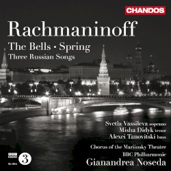 The Bells / Spring / Three Russian Songs by Rachmaninoff ;   Svetla Vassileva ,   Misha Didyk ,   Alexei Tanovitski ,   Chorus of the Mariinsky Theatre ,   BBC Philharmonic ,   Gianandrea Noseda
