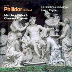 Marches, Fêtes & Chasses Royales by André Danican Philidor ;   La Simphonie du Marais  &   Hugo Reyne