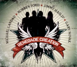 Renegade Creation by Michael Landau ,   Robben Ford ,   Jimmy Haslip  &   Gary Novak