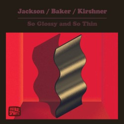 So Glossy and So Thin by Jackson  /   Baker  /   Kirshner