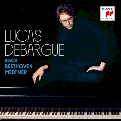 Bach / Beethoven / Medtner by Bach ,   Beethoven ,   Medtner ;   Lucas Debargue