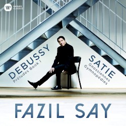 Debussy: Préludes Book I / Satie: Gnossiennes, Gymnopédies by Debussy ,   Satie ;   Fazıl Say