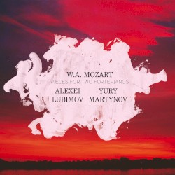 Pieces for Two Fortepianos by W.A. Mozart ;   Alexei Lubimov ,   Yury Martynov