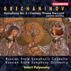 Symphony no. 3 / Cantata "Praise the Lord" by Grechaninov ;   Russian State Symphonic Cappella ,   Russian State Symphony Orchestra ,   Valeri Polyansky
