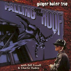 Falling Off the Roof by Ginger Baker Trio  with   Bill Frisell  &   Charlie Haden