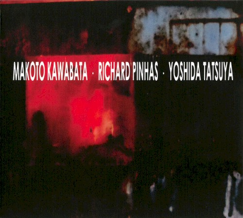 Makoto Kawabata • Richard Pinhas • Yoshida Tatsuya