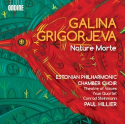 Nature morte by Galina Grigorjeva ;   Estonian Philarmonic Chamber Choir ,   Theatre of Voices ,   Yxus Quartet ,   Conrad Steinmann ,   Paul Hillier