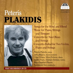 Songs for the Wind and Blood / Music for Piano, Strings and Timpani / Concerto for Two Oboes and Strings / Concerto-Ballad for Two Violins, Piano and Strings by Pēteris Plakidis ;   Riga Chamber Players ,   Normunds Šnē ,   Pēteris Plakidis ,   Antra Bigača ,   Uldis Urbāns ,   Vilnis Pelnēns ,   Andris Pauls ,   Dzintars Beitāns