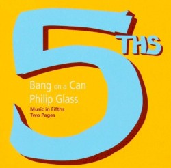 Music in Fifths / Two Pages by Philip Glass ;   Bang on a Can