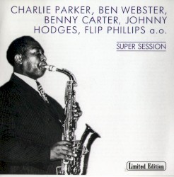Super Session by Charlie Parker ,   Ben Webster ,   Benny Carter ,   Johnny Hodges  &   Flip Philipp