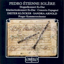 Doppelkonzert Es-Dur / Klarinettenkonzert Es-Dur / Concerto Espagnol by Pedro Étienne Solère ;   Dieter Klöcker ,   Sandra Arnold ,   Prager Kammerorchester