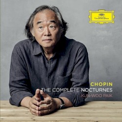 The Complete Nocturnes by Frédéric Chopin ;   Kun Woo Paik