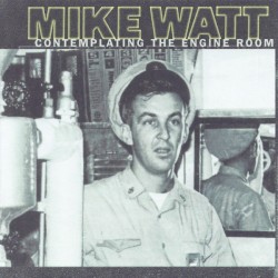 Contemplating the Engine Room by Mike Watt