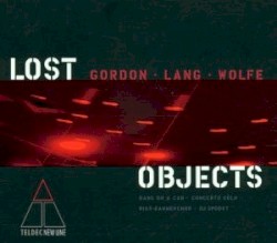 Lost Objects by Gordon ,   Lang ,   Wolfe ;   Bang on a Can ,   Concerto Köln ,   RIAS Kammerchor ,   DJ Spooky