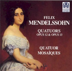 Quatuors Opus 12 & Opus 13 by Felix Mendelssohn ;   Quatuor Mosaïques