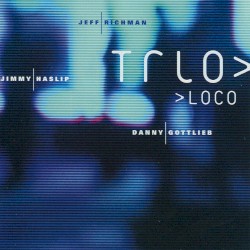 Trio Loco by Jeff Richman ,   Jimmy Haslip  &   Danny Gottlieb