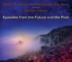Episodes From the Future and the Past by Håkan Broström  With The   Norrbotten Big Band  Featuring   Marilyn Mazur