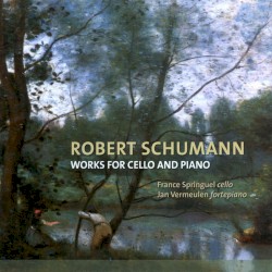 Works for Cello and Piano by Robert Schumann ;   France Springuel ,   Jan Vermeulen