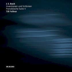 Inventionen und Sinfonien / Französische Suite V by J. S. Bach ;   Till Fellner