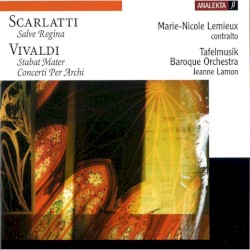 Scarlatti: Salve Regina / Vivaldi: Stabat Mater / Concerti per archi by Scarlatti ,   Vivaldi ;   Marie‐Nicole Lemieux ,   Tafelmusik Baroque Orchestra ,   Jeanne Lamon