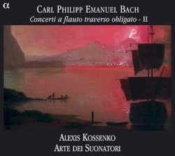 Concerti a flauto traverso obligato II by Carl Philipp Emanuel Bach ;   Alexis Kossenko ,   Arte dei Suonatori