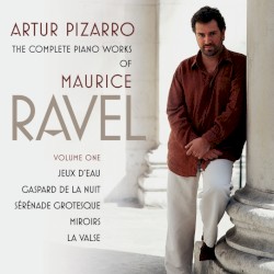 The Complete Piano Works of Maurice Ravel, Volume 1 by Maurice Ravel ;   Artur Pizarro