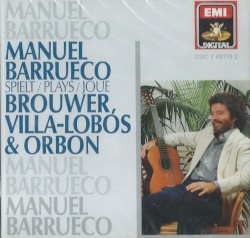 Manuel Barrueco Plays Brouwer, Villa-Lobos & Orbón by Brouwer ,   Villa-Lobos ,   Orbón ;   Manuel Barrueco