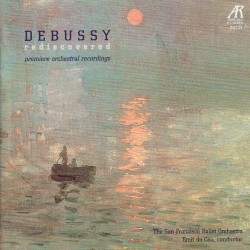 Debussy Rediscovered - Premiere Orchestral Recordings by Claude Debussy ;   San Francisco Ballet Orchestra ,   Emil de Cou