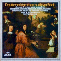 Deutsche Kammermusik vor Bach by Rosenmüller ,   Buxtehude ,   Reincken ,   Pachelbel ;   Musica Antiqua Köln ,   Reinhard Goebel