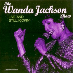 The Wanda Jackson Show: Live and Still Kickin’ by Wanda Jackson