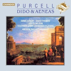 Dido and Aeneas by Purcell ;   Emma Kirkby ,   David Thomas ,   Judith Nelson ,   Taverner Choir ,   Taverner Players ,   Andrew Parrott