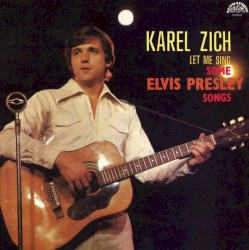 Let Me Sing Some Elvis Presley Songs by Karel Zich