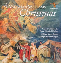 A Vaughan Williams Christmas by Vaughan Williams ;   Chapel Choir of the Royal Hospital Chelsea ,   William Vann ,   Hugh Rowlands