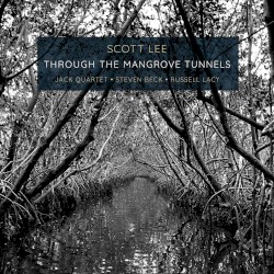 Through the Mangrove Tunnels by Scott Lee ;   JACK Quartet ,   Steven Beck ,   Russell Lacy