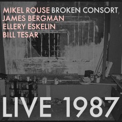 Live 1987 by Mikel Rouse Broken Consort ,   James Bergman ,   Ellery Eskelin  &   Bill Tesar